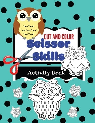 Cut and Color Scissor Skills Activity Book: Owls ages 3-5 fun cutting practice book for toddlers and kids, fine motor skills for boys and girls by Vraja, Ana