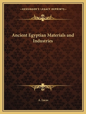 Ancient Egyptian Materials and Industries by Lucas, A.