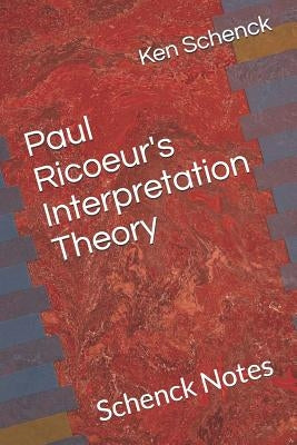 Paul Ricoeur's Interpretation Theory: Schenck Notes by Schenck, Ken