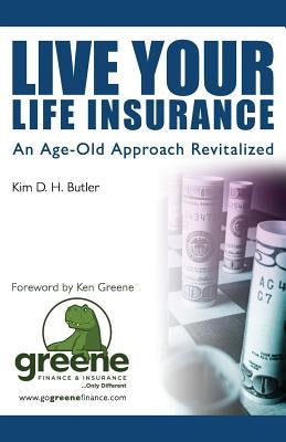 Live Your Life Insurance: An Age-Old Approach Revitalized by Greene, Ken