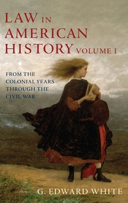 Law in American History, Volume 1: From the Colonial Years Through the Civil War by White, G. Edward