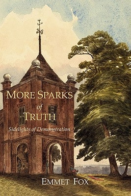 More Sparks Of Truth: Sidelights of Demonstration by Fox, Emmet