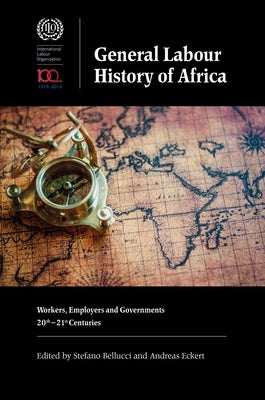 General Labour History of Africa: Workers, Employers and Governments, 20th-21st Centuries by Bellucci, Stefano