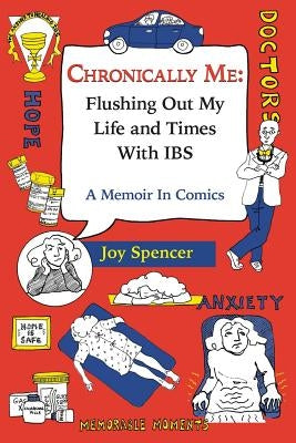 Chronically Me: Flushing Out My Life and Times With IBS: A Memoir In Comics by Spencer, Joy