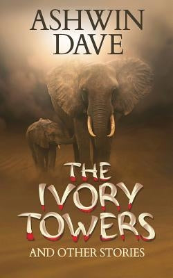 The Ivory Towers and Other Stories by Dave, Ashwin