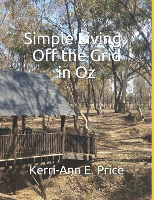 Simple Living, Off the Grid in Oz by Price, Kerri-Ann E.