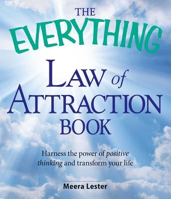 The Everything Law of Attraction Book: Harness the Power of Positive Thinking and Transform Your Life by Lester, Meera