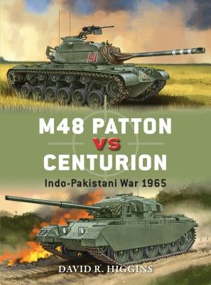 M48 Patton Vs Centurion: Indo-Pakistani War 1965 by Higgins, David R.