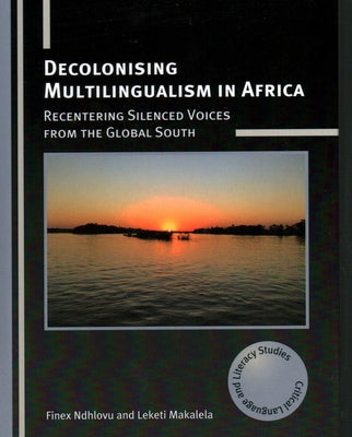 Decolonising Multilingualism in Africa: Recentering Silenced Voices from the Global South by Ndhlovu, Finex