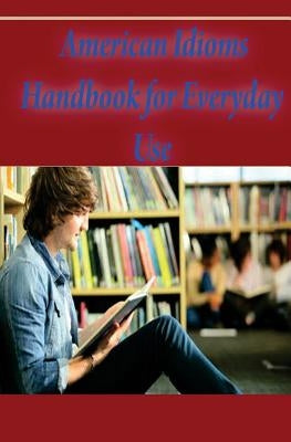 American Idioms Handbook For Everyday Use: American Idioms and Phrases in Dictionary by Edu, Gp