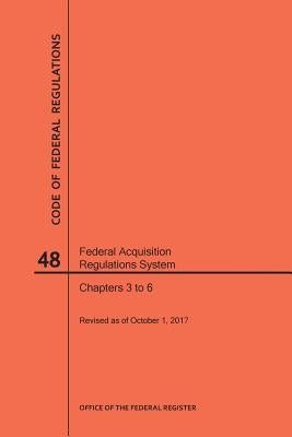 Code of Federal Regulations Title 48, Federal Acquisition Regulations System (Fars), Parts 3-6, 2017 by Nara