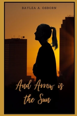 And Arrow is the Sun by Osborn, Baylea a.