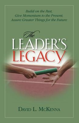 The Leader's Legacy by McKenna, David L.
