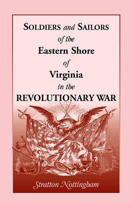 Soldiers and Sailors of the Eastern Shore of Virginia in the Revolutionary War by Nottingham, Stratton