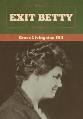 Exit Betty by Hill, Grace Livingston