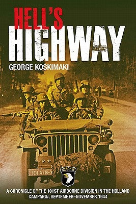 Hell's Highway: A Chronicle of the 101st Airborne Division in the Holland Campaign, September-November 1944 by Koskimaki, George