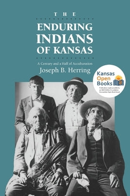 The Enduring Indians of Kansas: A Century and a Half of Acculturation by Herring, Joseph B.