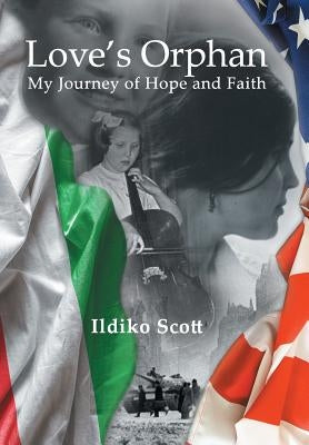 Love's Orphan: My Journey of Hope and Faith by Scott, Ildiko