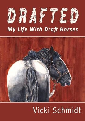 Drafted: My Life with Draft Horses by Schmidt, Vicki