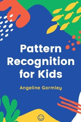 Pattern Recognition for Kids by Gormley, Angeline