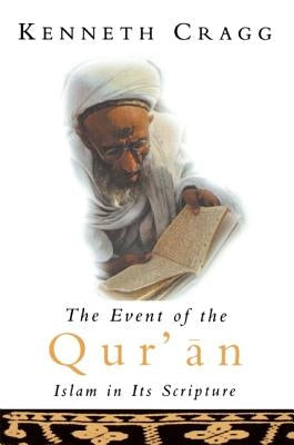 The Event of the Qur'an: Islam in Its Scripture by Cragg, Kenneth