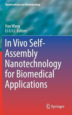 In Vivo Self-Assembly Nanotechnology for Biomedical Applications by Wang, Hao