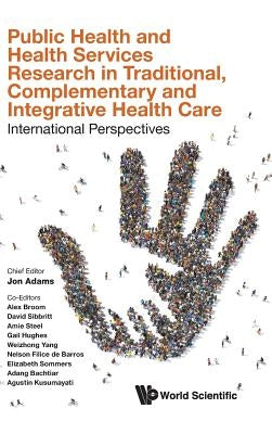 Public Health and Health Services Research in Traditional, Complementary and Integrative Health Care: International Perspectives by Adams, Jon