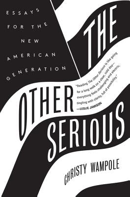 The Other Serious: Essays for the New American Generation by Wampole, Christy