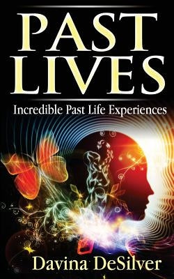 Past Lives: Incredible Past Life Experiences by Desilver, Davina