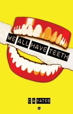 We All Have Teeth by Yates, C. a.