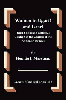 Women in Ugarit and Israel: Their Social and Religious Position in the Context of the Ancient Near East by Marsman, Hennie J.