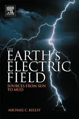 The Earth's Electric Field: Sources from Sun to Mud by Kelley, Michael C.