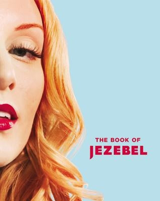 The Book of Jezebel: An Illustrated Encyclopedia of Lady Things by Holmes, Anna
