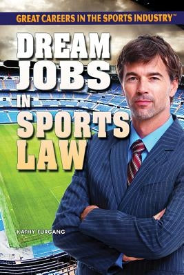 Dream Jobs in Sports Law by Furgang, Kathy