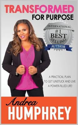 Transformed for Purpose: A Practical Plan To Get Unstuck And Live A Power-Filled Life by Humphrey, Andrea