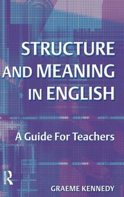 Structure and Meaning in English: A Guide for Teachers by Kennedy, Graeme
