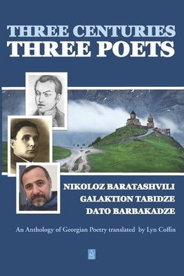Three Centuries - Three Poets: An Anthology of Georgean Poetry translated by Lyn Coffin by Tabidze, Galaktion
