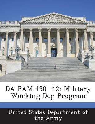 Da Pam 190-12: Military Working Dog Program by United States Department of the Army