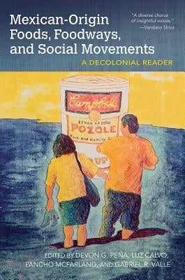 Mexican-Origin Foods, Foodways, and Social Movements: Decolonial Perspectives by Peña, Devon