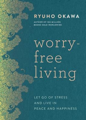 Worry-Free Living: Let Go of Stress and Live in Peace and Happiness by Okawa, Ryuho