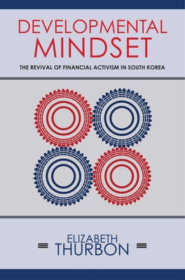 Developmental Mindset: The Revival of Financial Activism in South Korea by Thurbon, Elizabeth