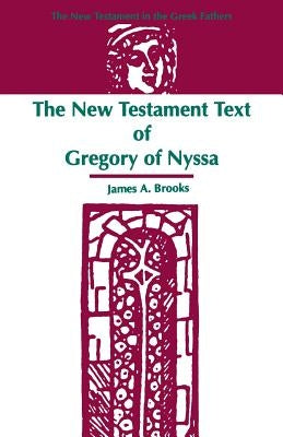 The New Testament Text of Gregory of Nyssa by Brooks, James a.