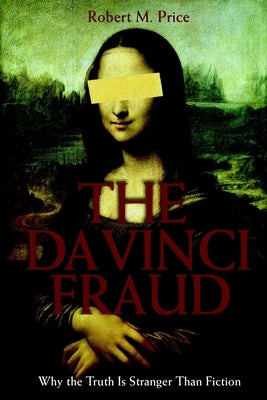 Da Vinci Fraud: Why the Truth Is Strange by Price, Robert M.