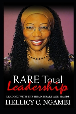 RARE Total Leadership: Leading with the Head, Heart and Hands by Ngambi, Hellicy Chakosamoto