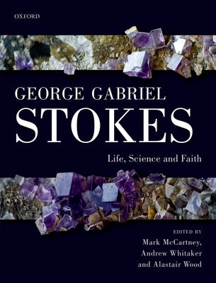 George Gabriel Stokes: Life, Science and Faith by McCartney, Mark