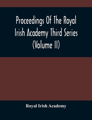 Proceedings Of The Royal Irish Academy Third Series (Volume Ii) by Irish Academy, Royal