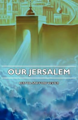 Our Jerusalem by Vester, Bertha Spafford