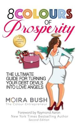 8 Colours of Prosperity: The Ultimate Guide for Turning Your Debt Devils Into Love Angels by Aaron, Raymond