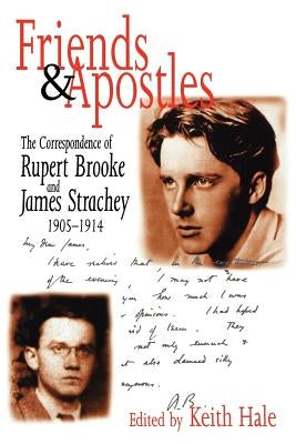 Friends and Apostles: The Correspondence of Rupert Brooke and James Strachey, 1905-1914 by Hale, Keith