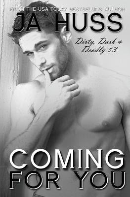 Coming For You: Dirty, Dark, and Deadly Book Three by Huss, J. a.